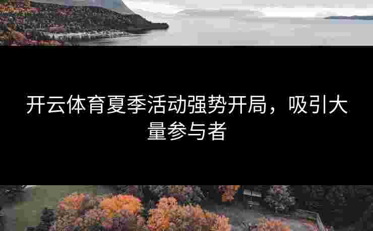 开云体育夏季活动强势开局，吸引大量参与者