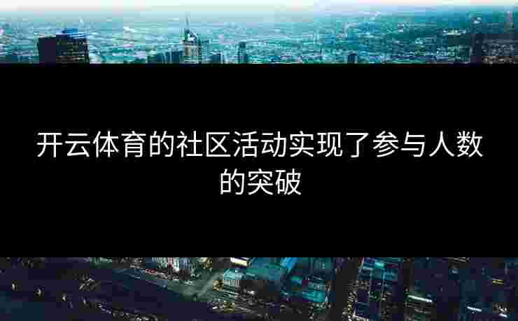 开云体育的社区活动实现了参与人数的突破