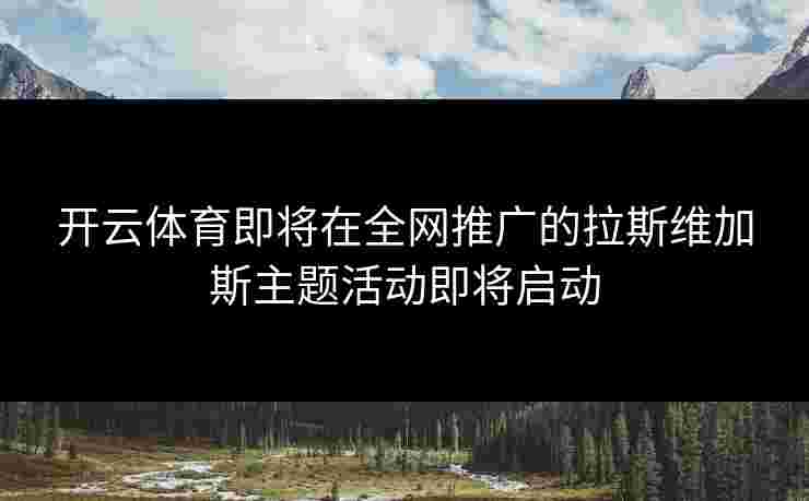 开云体育即将在全网推广的拉斯维加斯主题活动即将启动