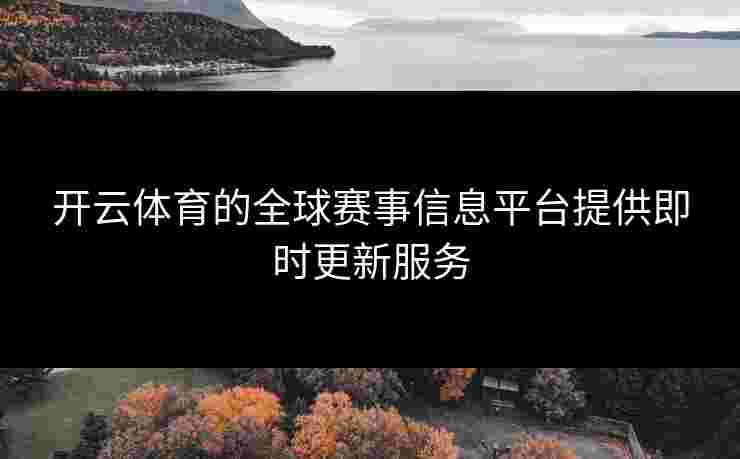 开云体育的全球赛事信息平台提供即时更新服务