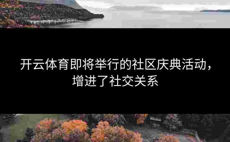 开云体育即将举行的社区庆典活动，增进了社交关系