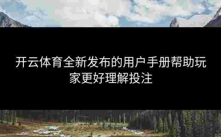 开云体育全新发布的用户手册帮助玩家更好理解投注
