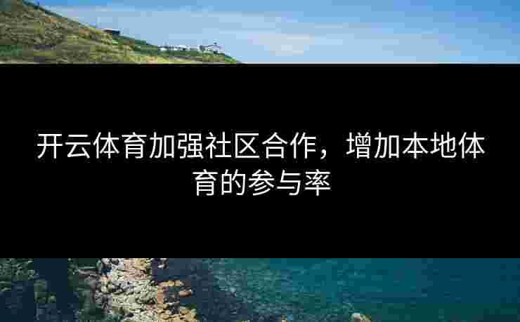 开云体育加强社区合作，增加本地体育的参与率
