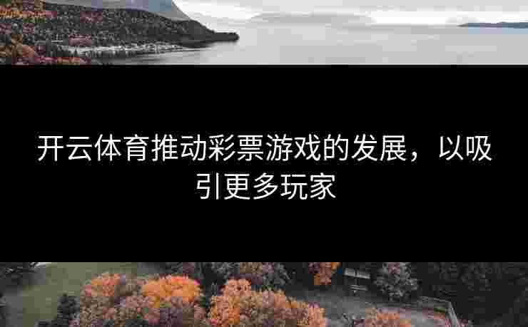 开云体育推动彩票游戏的发展，以吸引更多玩家