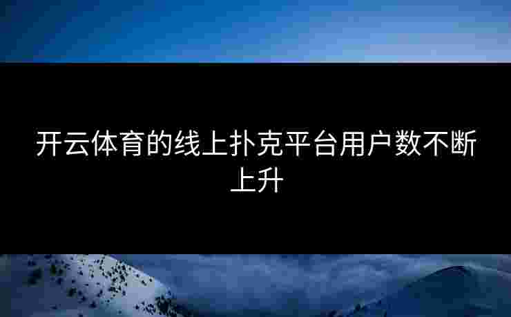 开云体育的线上扑克平台用户数不断上升