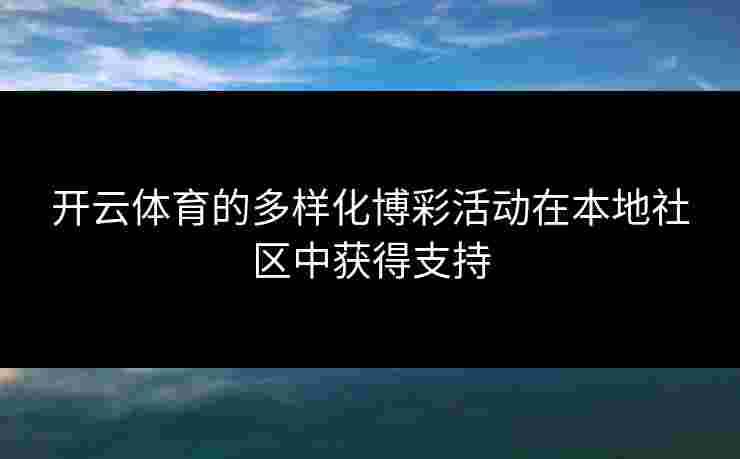开云体育的多样化博彩活动在本地社区中获得支持