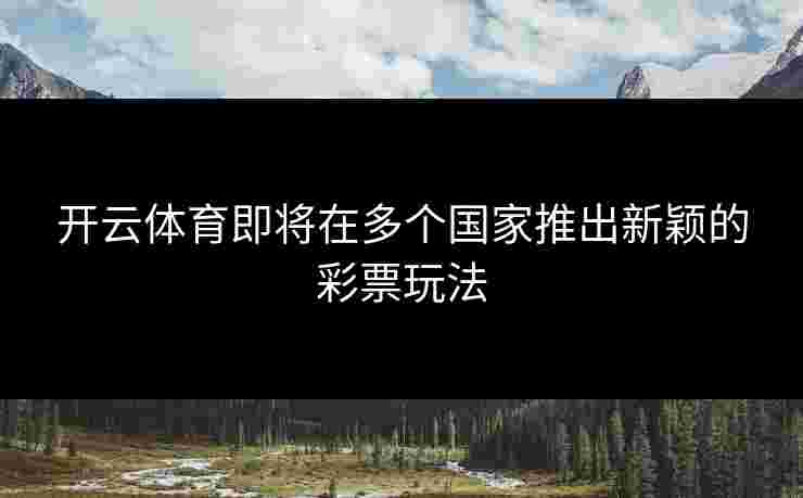 开云体育即将在多个国家推出新颖的彩票玩法