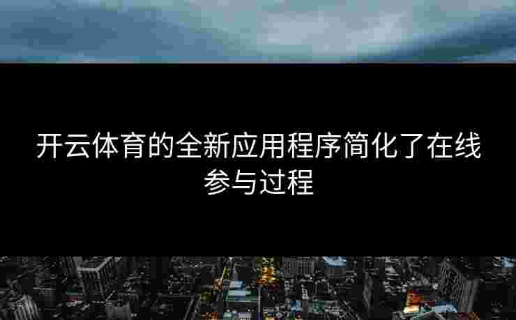 开云体育的全新应用程序简化了在线参与过程