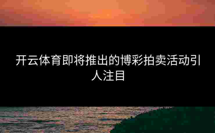 开云体育即将推出的博彩拍卖活动引人注目