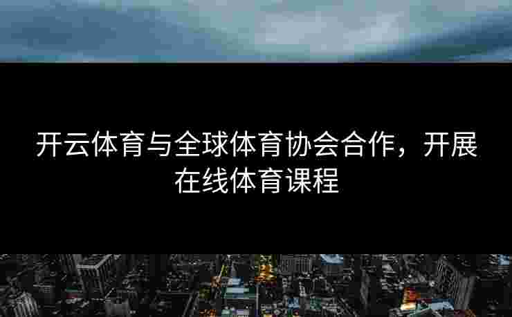 开云体育与全球体育协会合作，开展在线体育课程