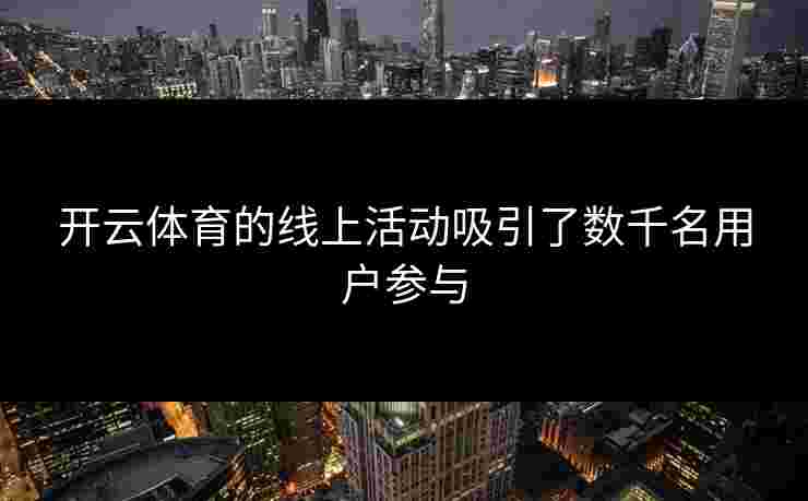 开云体育的线上活动吸引了数千名用户参与
