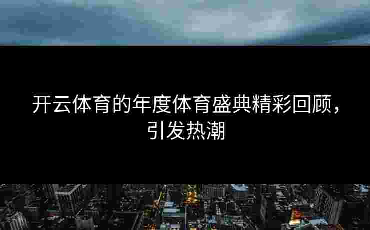 开云体育的年度体育盛典精彩回顾，引发热潮
